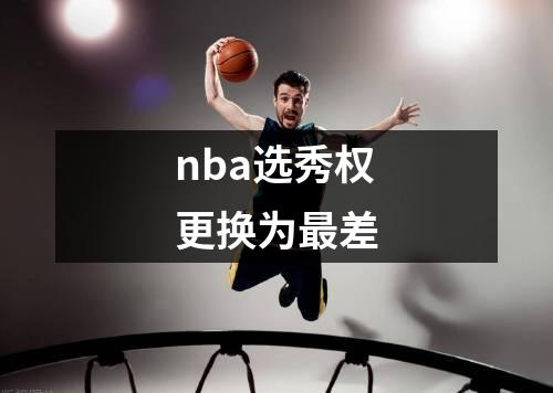 nba选秀权更换为最差