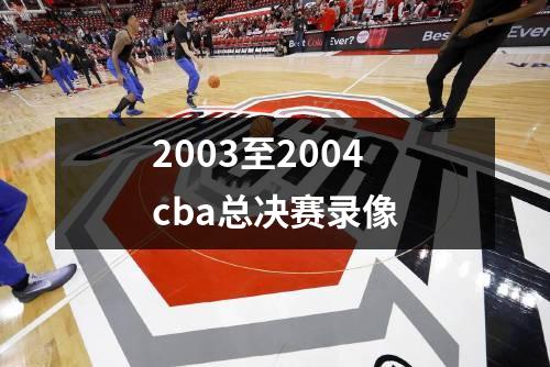 2003至2004cba总决赛录像